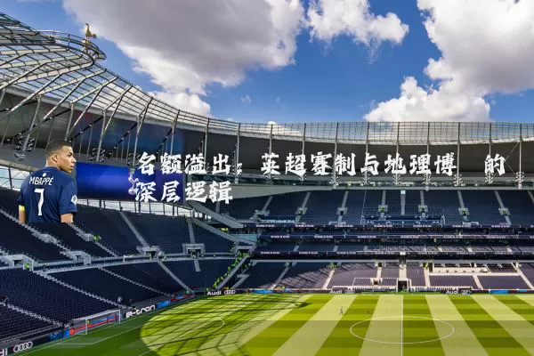 名额溢出：英超赛制与地理博弈的深层逻辑