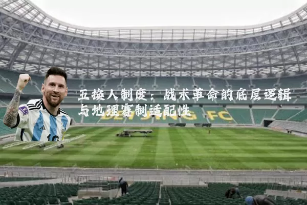 五换人制度：战术革命的底层逻辑与地理赛制适配性