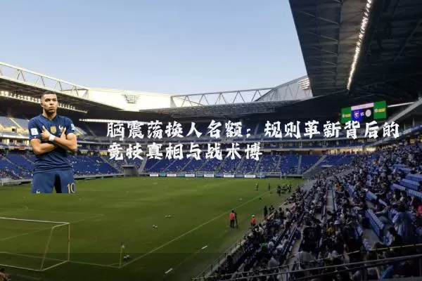 脑震荡换人名额：规则革新背后的竞技真相与战术博弈